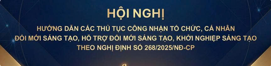 Hội nghị "Hướng dẫn các thủ tục công nhận tổ chức, cá nhân đổi mới sáng tạo, hỗ trợ đổi mới sáng tạo, khởi nghiệp sáng tạo theo nghị định số 268/2025/NĐ-CP"